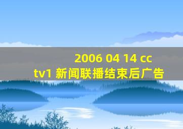 2006 04 14 cctv1 新闻联播结束后广告